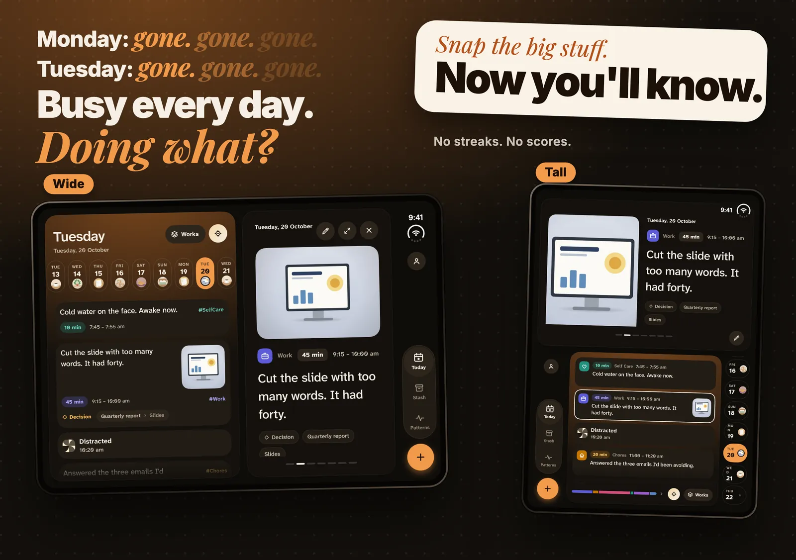 Today. Monday: gone. Tuesday: gone. Busy every day. Doing what? Snap the big stuff. Now you’ll know. No streaks. No scores. The day on one side, the open card on the other.