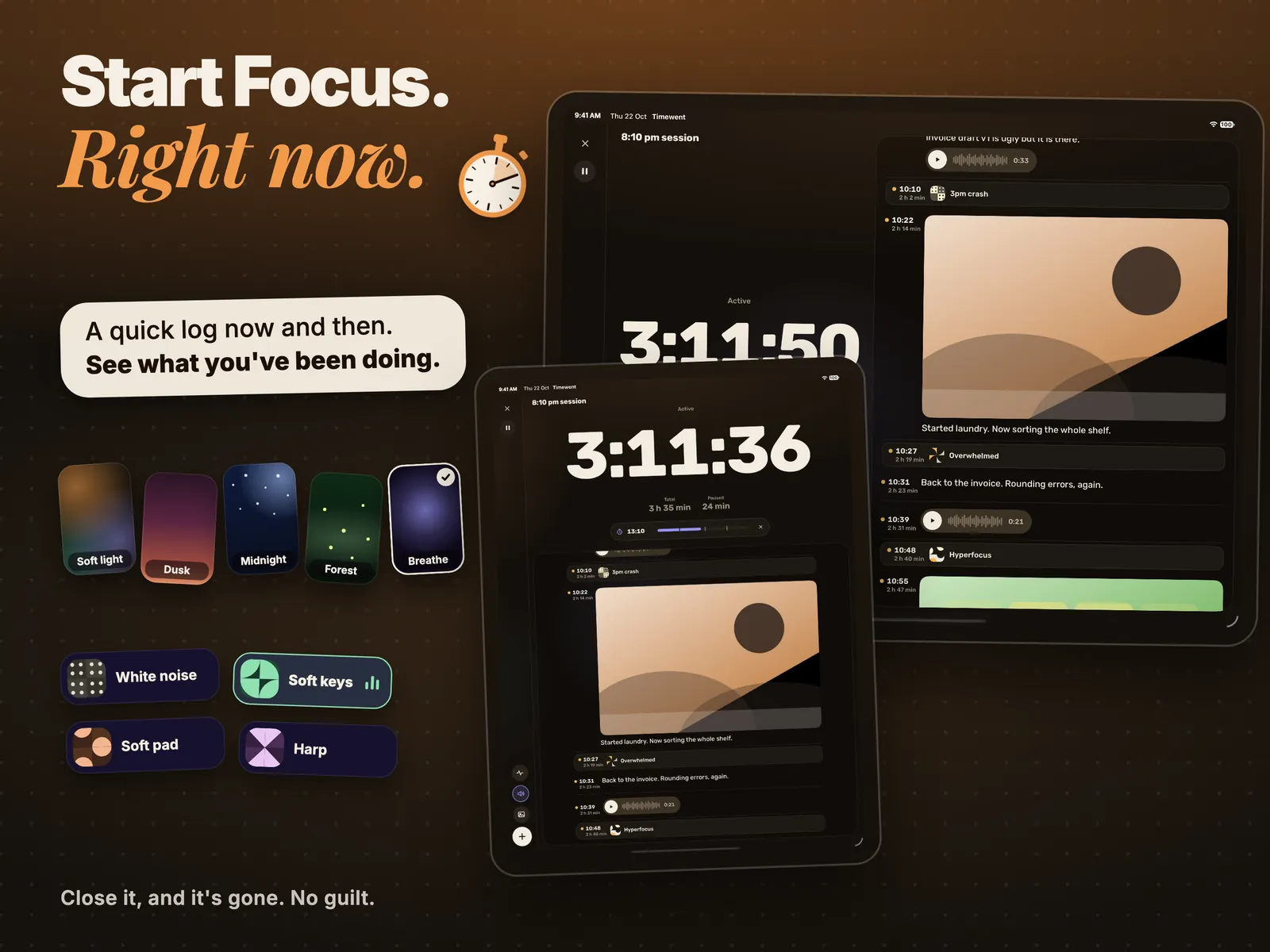 Focus. Start Focus. Right now. A quick log now and then. See what you’ve been doing. Close it, and it’s gone. No guilt.