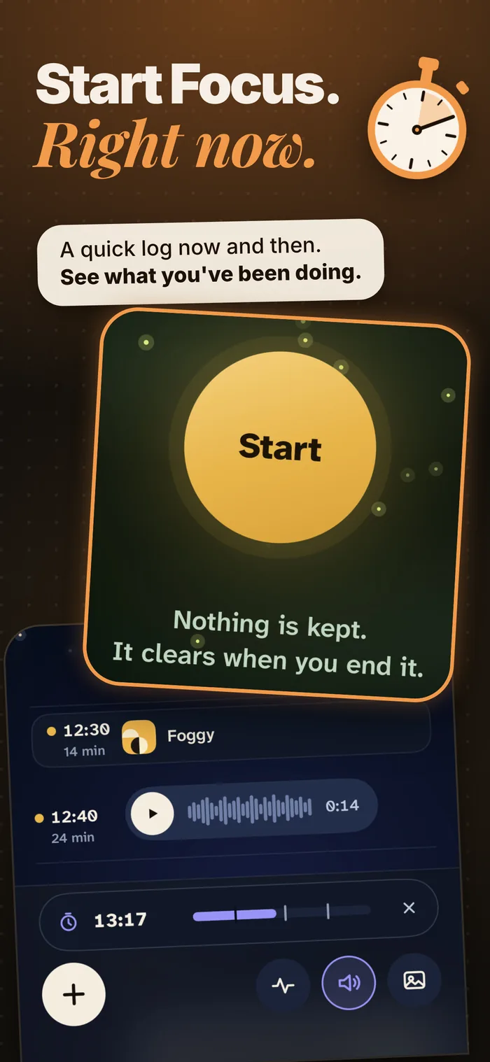 Focus. Start Focus. Right now. A quick log now and then. Nothing is kept. It clears when you end it.